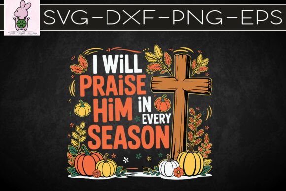I Will Praise Him in Every Season SVG