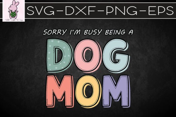 Sorry I’m Busy Being a Dog Mom SVG